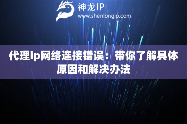 代理ip网络连接错误：带你了解具体原因和解决办法